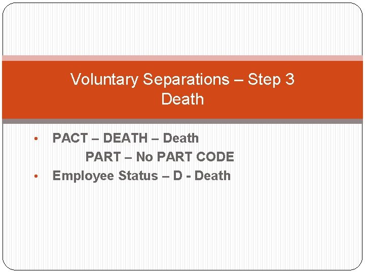 Voluntary Separations – Step 3 Death • • PACT – DEATH – Death PART