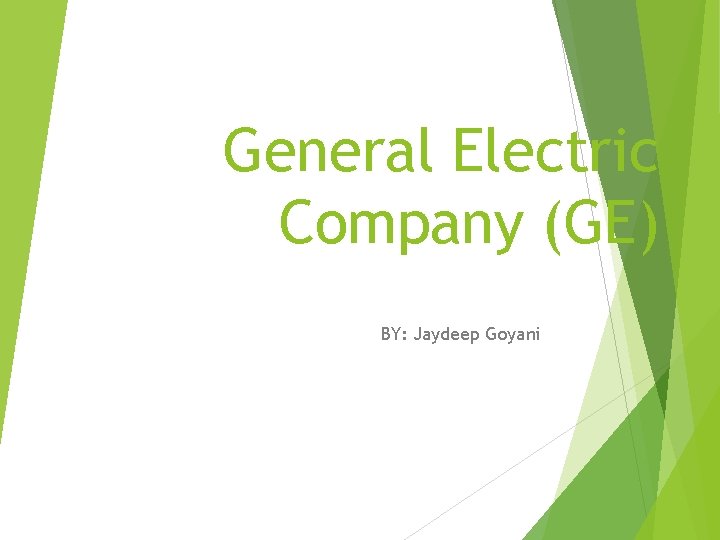 General Electric Company (GE) BY: Jaydeep Goyani 