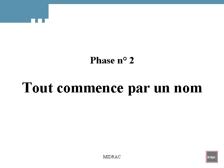 Phase n° 2 Tout commence par un nom MIDRAC 