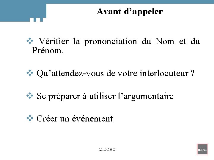 Avant d’appeler v Vérifier la prononciation du Nom et du Prénom. v Qu’attendez-vous de