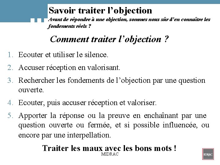 Savoir traiter l’objection Avant de répondre à une objection, sommes nous sûr d’en connaître