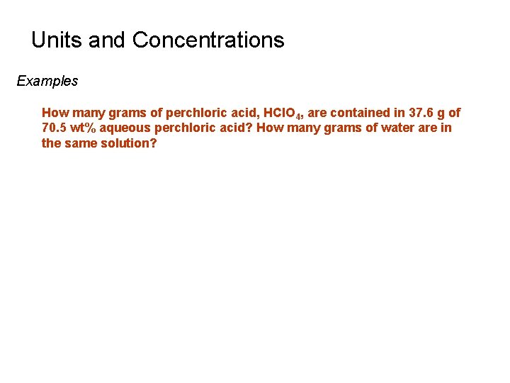 Units and Concentrations Examples How many grams of perchloric acid, HCl. O 4, are Units and Concentrations Examples How many grams of perchloric acid, HCl. O 4, are