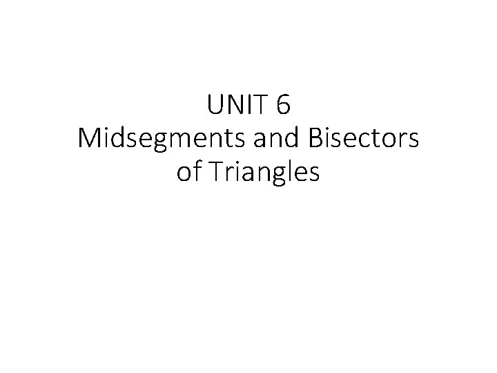 UNIT 6 Midsegments and Bisectors of Triangles 