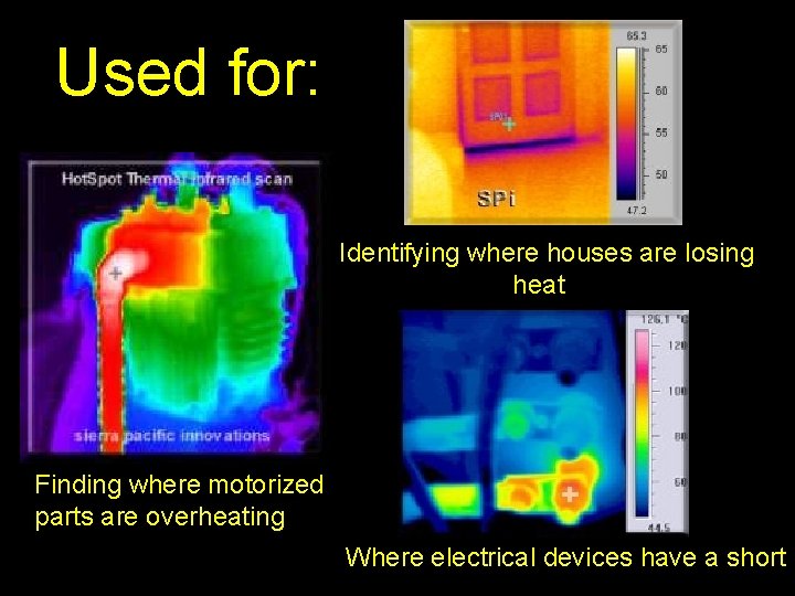 Used for: Identifying where houses are losing heat Finding where motorized parts are overheating