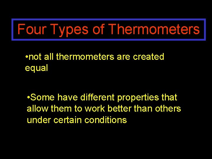 Four Types of Thermometers • not all thermometers are created equal • Some have