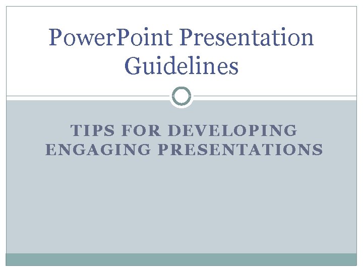 Power. Point Presentation Guidelines TIPS FOR DEVELOPING ENGAGING PRESENTATIONS 