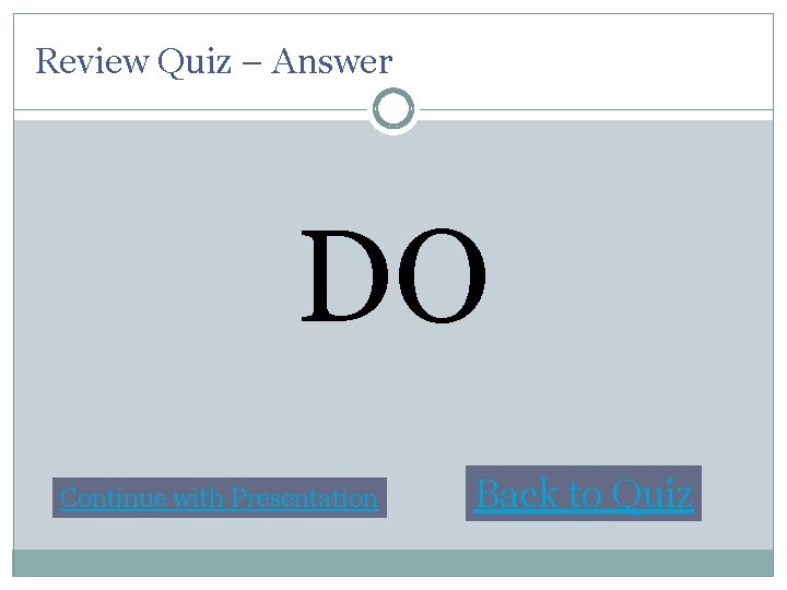 Review Quiz – Answer DO Continue with Presentation Back to Quiz 