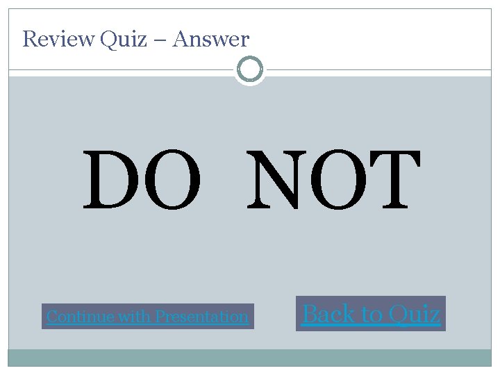 Review Quiz – Answer DO NOT Continue with Presentation Back to Quiz 