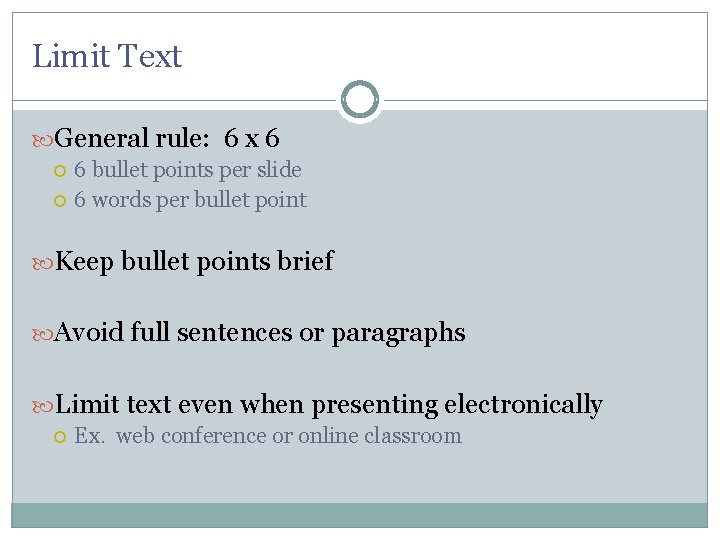 Limit Text General rule: 6 x 6 6 bullet points per slide 6 words