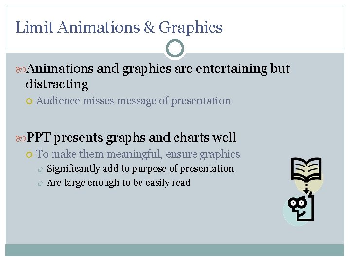 Limit Animations & Graphics Animations and graphics are entertaining but distracting Audience misses message
