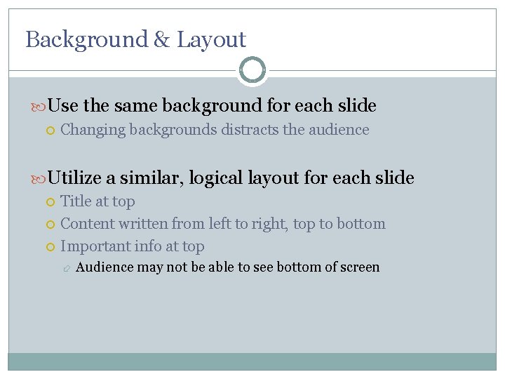 Background & Layout Use the same background for each slide Changing backgrounds distracts the