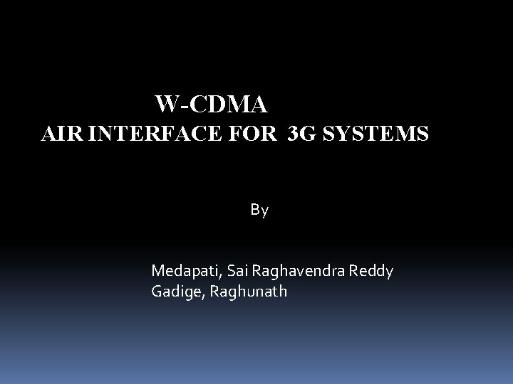 W-CDMA AIR INTERFACE FOR 3 G SYSTEMS By Medapati, Sai Raghavendra Reddy Gadige, Raghunath