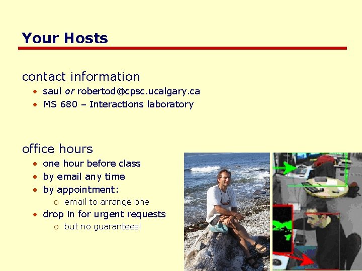 Your Hosts contact information • saul or robertod@cpsc. ucalgary. ca • MS 680 –