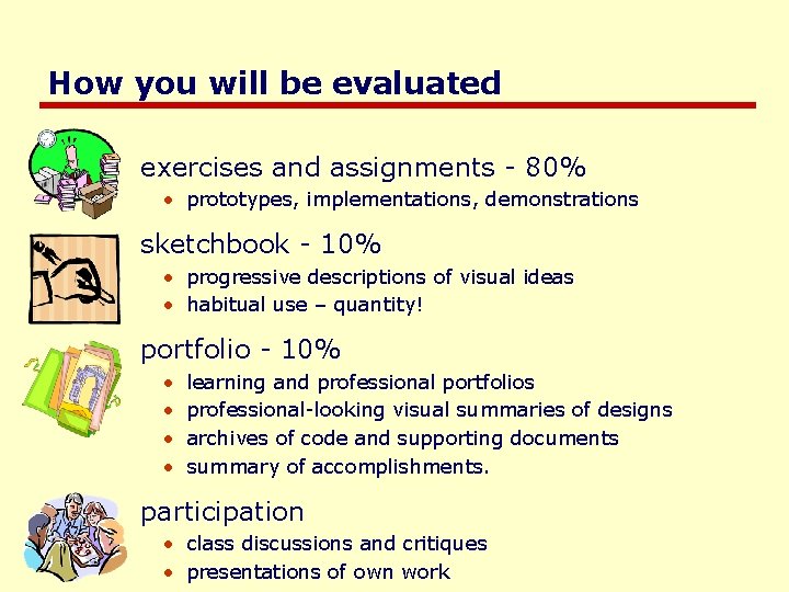 How you will be evaluated exercises and assignments - 80% • prototypes, implementations, demonstrations