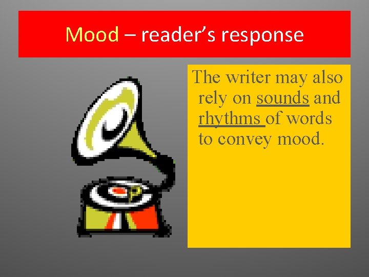 Mood – reader’s response The writer may also rely on sounds and rhythms of