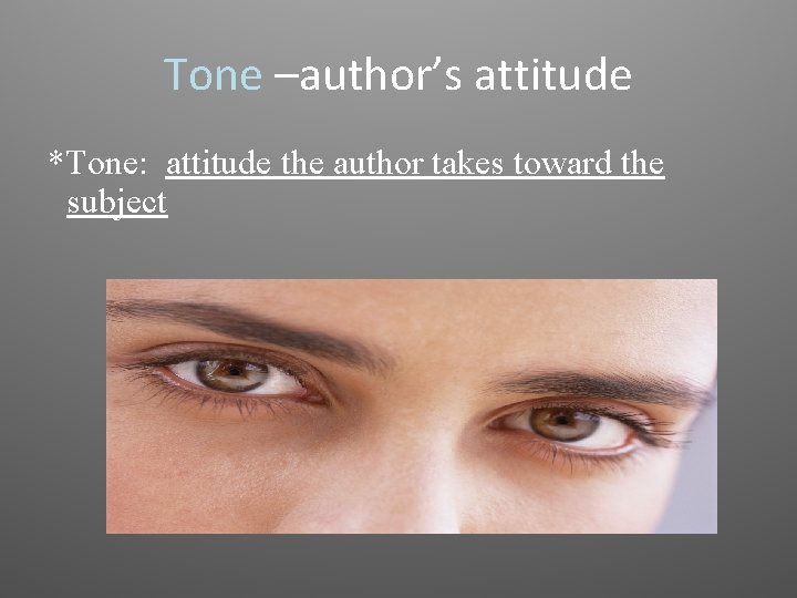 Tone –author’s attitude *Tone: attitude the author takes toward the subject 