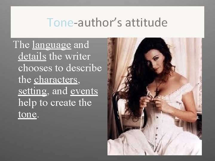 Tone-author’s attitude The language and details the writer chooses to describe the characters, setting,