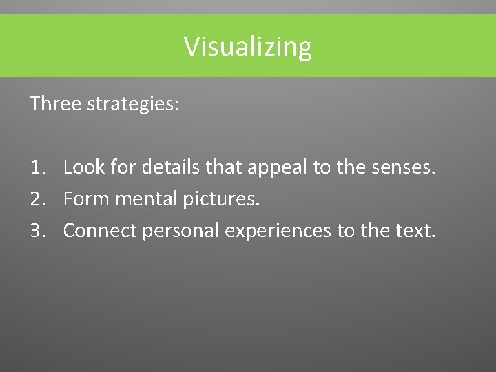 Visualizing Three strategies: 1. Look for details that appeal to the senses. 2. Form