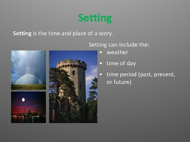 Setting is the time and place of a story. Setting can include the: •