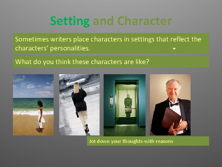 Setting and Character Sometimes writers place characters in settings that reflect the characters’ personalities.