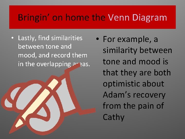 Bringin’ on home the Venn Diagram • Lastly, find similarities between tone and mood,