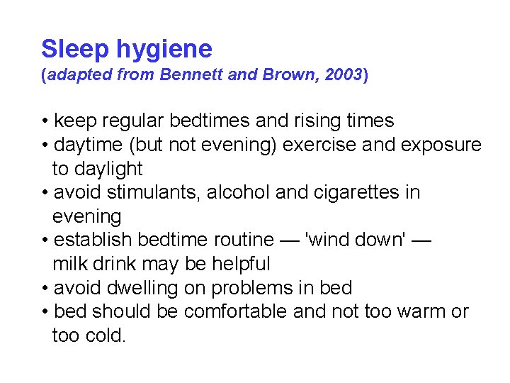 Sleep hygiene (adapted from Bennett and Brown, 2003) • keep regular bedtimes and rising