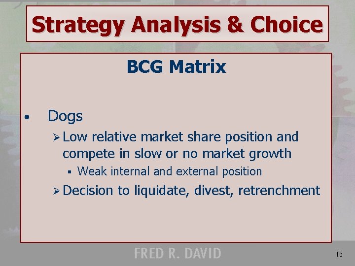 Strategy Analysis & Choice BCG Matrix • Dogs Ø Low relative market share position