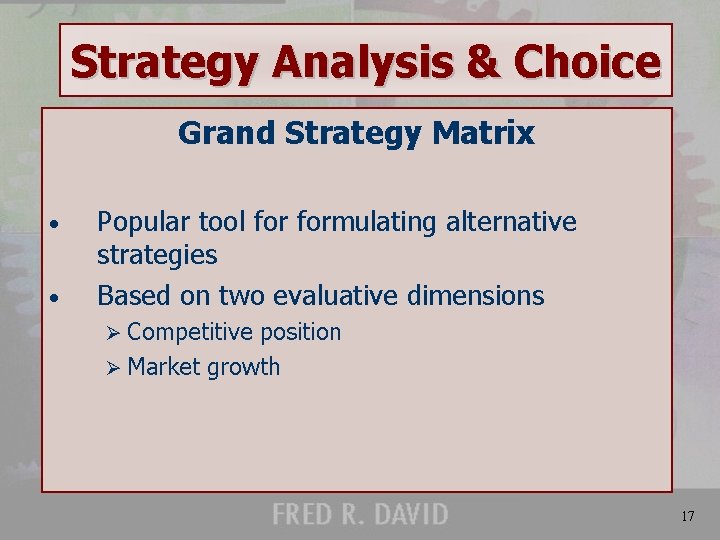 Strategy Analysis & Choice Grand Strategy Matrix • • Popular tool formulating alternative strategies