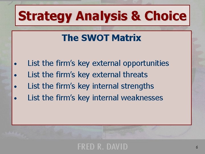 Strategy Analysis & Choice The SWOT Matrix • • List the the firm’s key