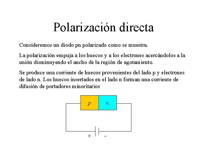 Polarización directa Consideremos un diodo pn polarizado como se muestra. La polarización empuja a