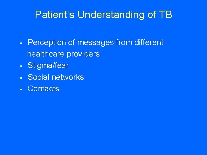 Patient’s Understanding of TB § § Perception of messages from different healthcare providers Stigma/fear