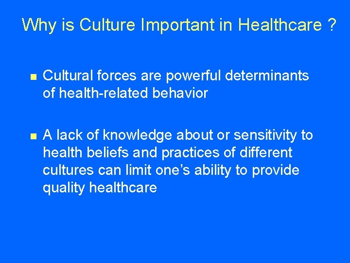 Why is Culture Important in Healthcare ? n Cultural forces are powerful determinants of