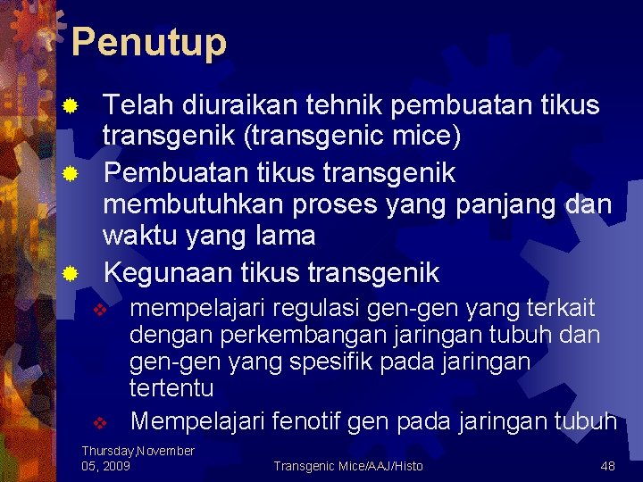 Penutup Telah diuraikan tehnik pembuatan tikus transgenik (transgenic mice) ® Pembuatan tikus transgenik membutuhkan