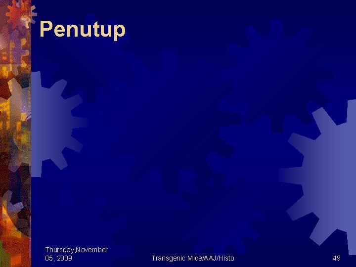 Penutup Thursday, November 05, 2009 Transgenic Mice/AAJ/Histo 49 