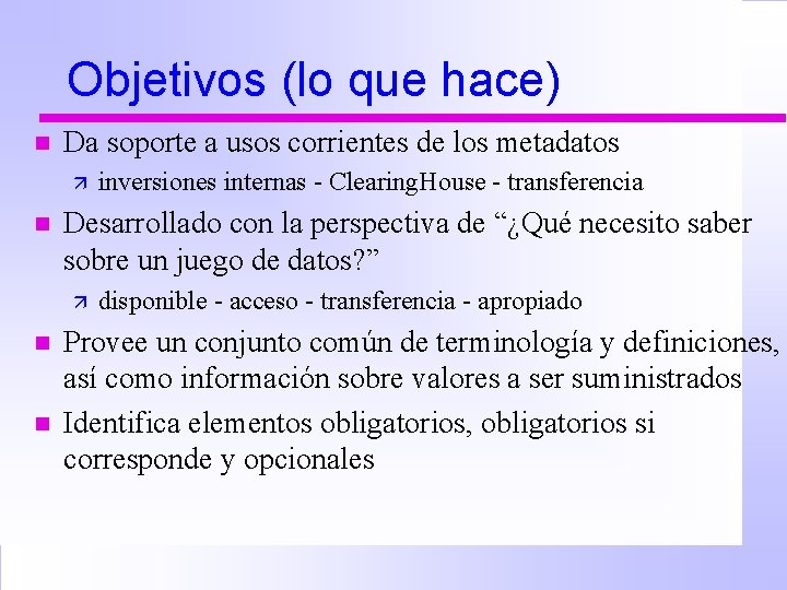 Objetivos (lo que hace) n Da soporte a usos corrientes de los metadatos ä