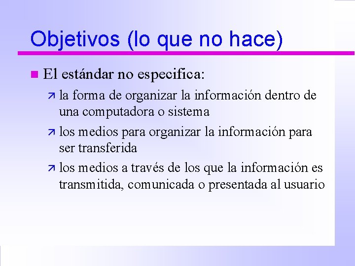 Objetivos (lo que no hace) n El estándar no especifica: ä la forma de