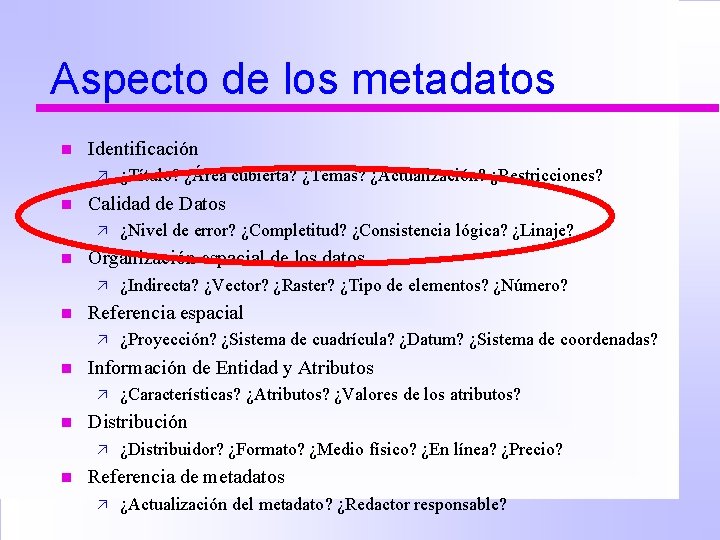 Aspecto de los metadatos n Identificación ä n Calidad de Datos ä n ¿Características?