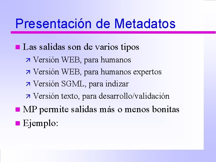 Presentación de Metadatos n Las salidas son de varios tipos ä Versión WEB, para