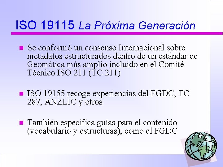 ISO 19115 La Próxima Generación n Se conformó un consenso Internacional sobre metadatos estructurados