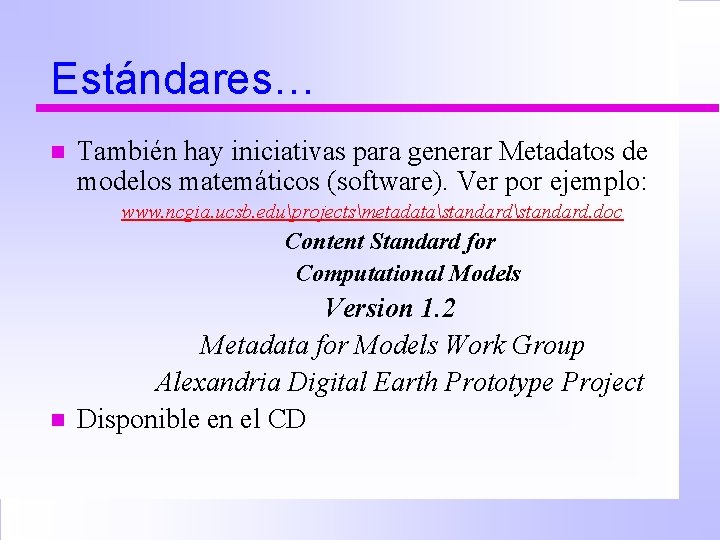 Estándares… n También hay iniciativas para generar Metadatos de modelos matemáticos (software). Ver por