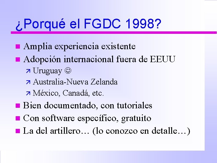 ¿Porqué el FGDC 1998? Amplia experiencia existente n Adopción internacional fuera de EEUU n