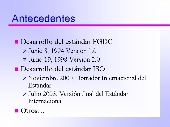 Antecedentes n Desarrollo del estándar FGDC ä Junio 8, 1994 Versión 1. 0 ä