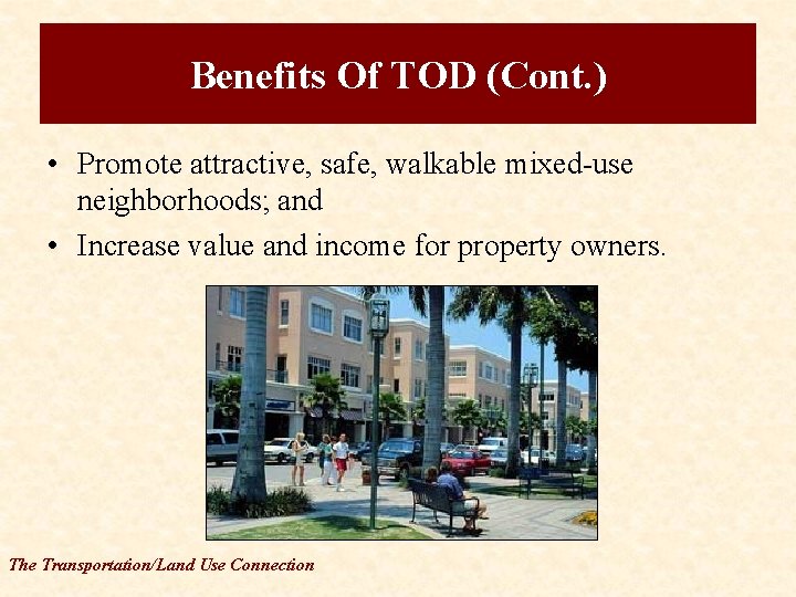 Benefits Of TOD (Cont. ) • Promote attractive, safe, walkable mixed-use neighborhoods; and •