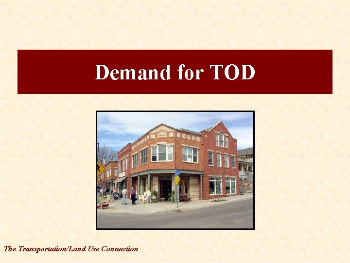 Demand for TOD The Transportation/Land Use Connection 