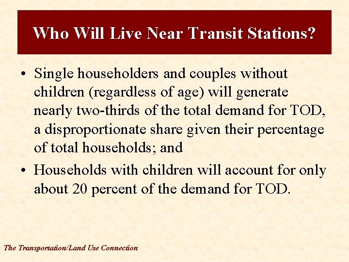Who Will Live Near Transit Stations? • Single householders and couples without children (regardless