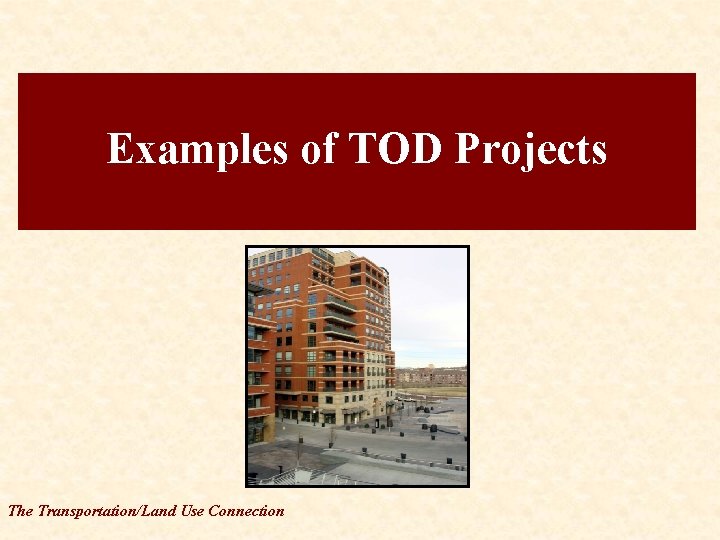 Examples of TOD Projects The Transportation/Land Use Connection 
