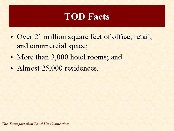 TOD Facts • Over 21 million square feet of office, retail, and commercial space;