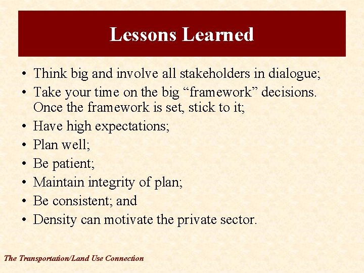 Lessons Learned • Think big and involve all stakeholders in dialogue; • Take your