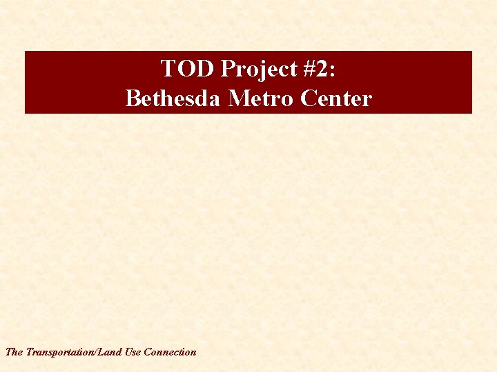 TOD Project #2: Bethesda Metro Center The Transportation/Land Use Connection 
