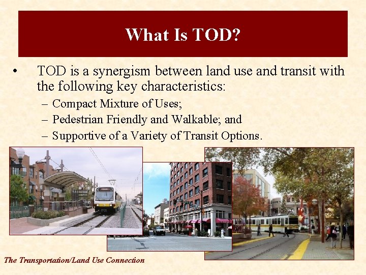 What Is TOD? • TOD is a synergism between land use and transit with